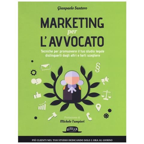 Gianpaolo Santoro - Marketing per l'avvocato. Tecniche per promuovere il tuo studio legale, distinguerti dagli altri e farti scegliere - Foto 1