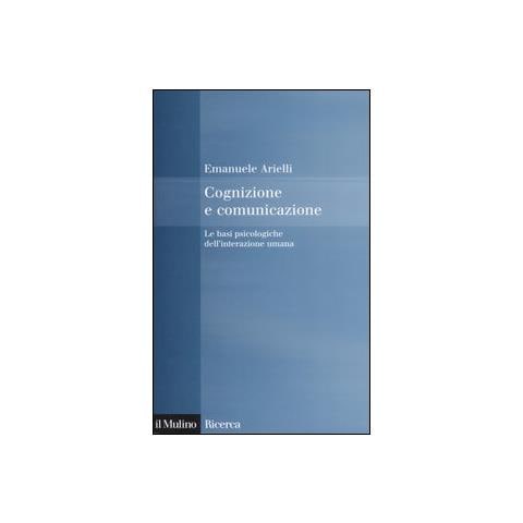 Emanuele Arielli - Cognizione e comunicazione. Le basi psicologiche dell'interazione umana - Foto 1