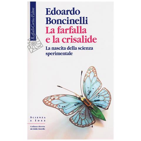 Edoardo Boncinelli - La farfalla e la crisalide. La nascita della scienza sperimentale - Foto 1