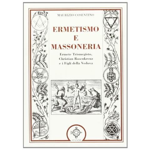 Maurizio Cosentino - Ermetismo e massoneria. Eermete Trismegisto, Christian Rosenkreuz, e ifigli della Vedova - Foto 2