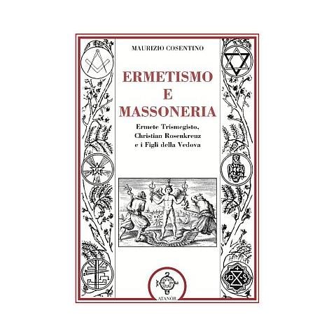 Maurizio Cosentino - Ermetismo e massoneria. Eermete Trismegisto, Christian Rosenkreuz, e ifigli della Vedova - Foto 1