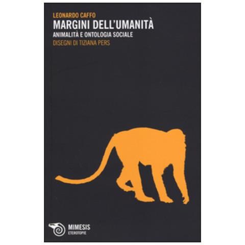 Leonardo Caffo - Margini dell'umanità. Animalità e ontologia sociale - Foto 3