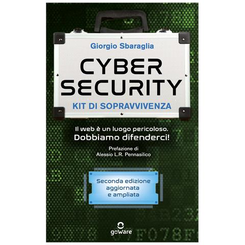 Giorgio Sbaraglia - Cybersecurity. Kit di sopravvivenza. Il web è un luogo pericoloso. Dobbiamo difenderci! Nuova ediz. - Foto 1