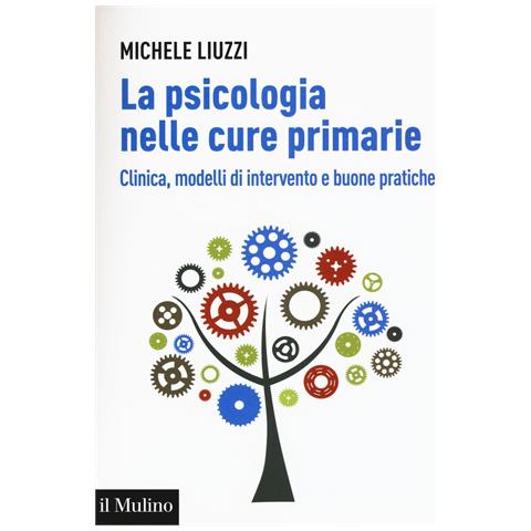 Michele Liuzzi - La psicologia nelle cure primarie. Clinica, modelli di intervento e buone pratiche - Foto 1