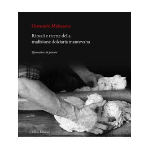 Giancarlo Malacarne - Rituali E Ricette Della Tradizione Dolciaria Mantovana. Sfumature Di Piacere - Foto 1