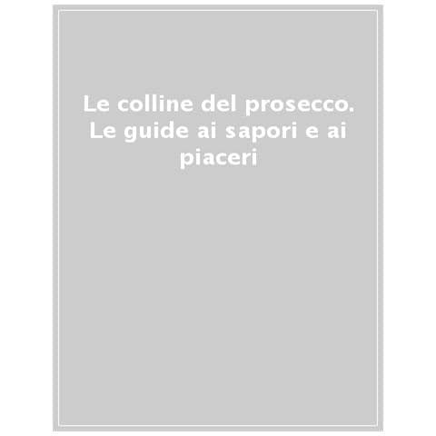 Le Colline Del Prosecco Di Conegliano E Valdobbiadene. Patrimonio Dell'unesco. Le Guide Ai Sapori E Ai Piaceri - Foto 1