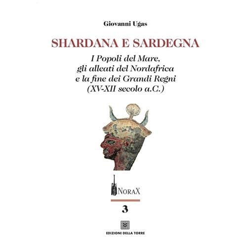 Giovanni Ugas - Shardana e Sardegna. I popoli del mare, gli alleati del Nordafrica e la fine dei Grandi Regni (XV-XII secolo a.C.) - Foto 1