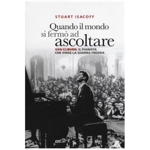 Stuart Isacoff - Quando Il Mondo Si Fermò Ad Ascoltare. Van Cliburn, Il Pianista Che Vinse La Guerra Fredda - Foto 1