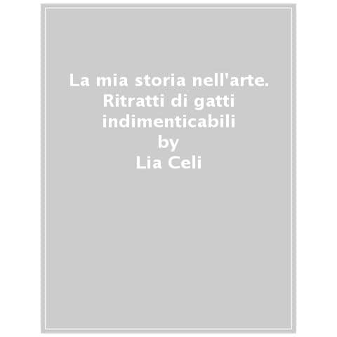 Lia Celi - La mia storia nell'arte. Ritratti di gatti indimenticabili. Ediz. illustrata - Foto 1
