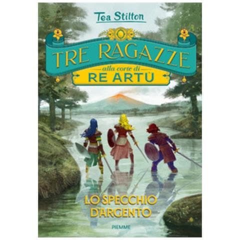 Tea Stilton - Lo Specchio D'argento. Tre Ragazze Alla Corte Di Re Artù - Foto 1