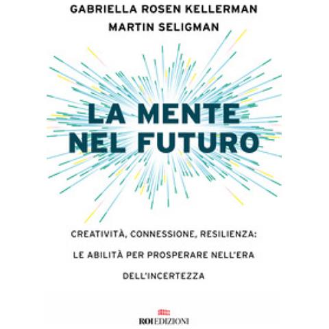Gabriella Rosen Kellerman - La mente nel futuro. Creatività, connessione, resilienza: le abilità per prosperare nell'era dell'incertezza - Foto 1
