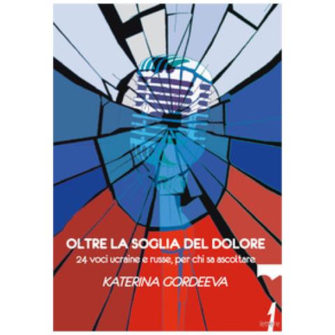 Katerina Gordeeva - Oltre La Soglia Del Dolore. 24 Voci Ucraine E Russe, Per Chi Sa Ascoltare - Foto 1