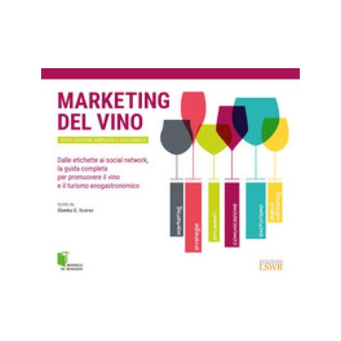 Slawka G. Scarso - Marketing Del Vino. Dalle Etichette Ai Social Network, La Guida Completa Per Promuovere Il Vino E Il Turismo Enogastronomico - Foto 1