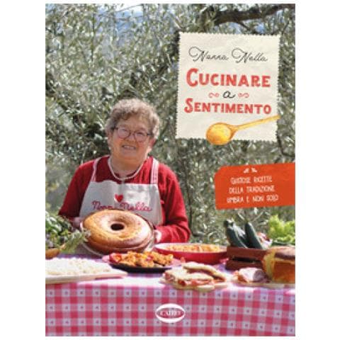 Nonna Nella - Cucinare A Sentimento. Gustose Ricette Della Tradizione Umbra E Non Solo - Foto 1
