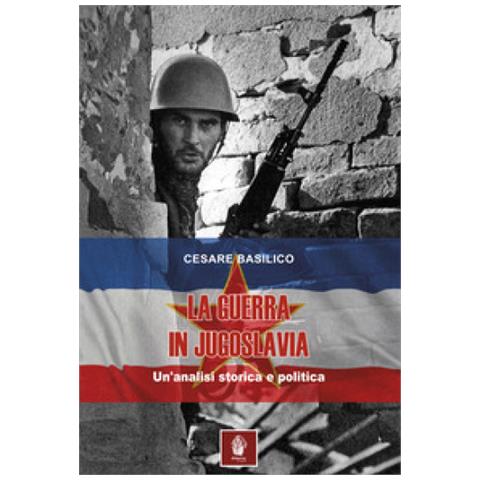 Cesare Basilico - La Guerra In Jugoslavia. Un'analisi Storica Ed Economica - Foto 1