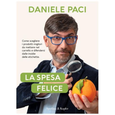 Daniele Paci - La Spesa Felice. Come Scegliere I Prodotti Migliori Da Mettere Nel Carrello E Difendersi Dalle Insidie Delle Etichette - Foto 1