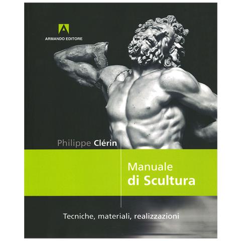 Philippe Clerin - Manuale di scultura. Tecniche, materiali, realizzazioni - Foto 1