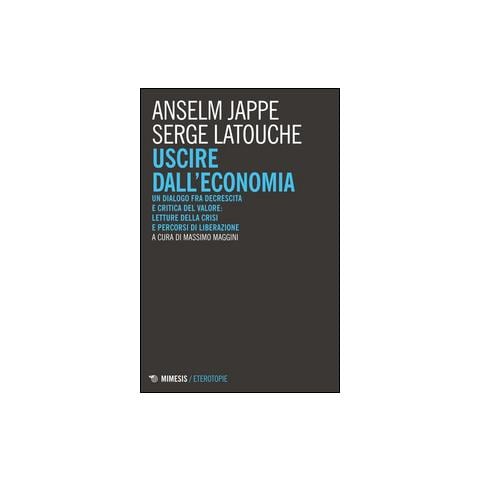 Serge Latouche - Uscire dall'economia. Un dialogo fra decrescita e critica del valore: letture della crisi e percorsi di liberazione - Foto 1