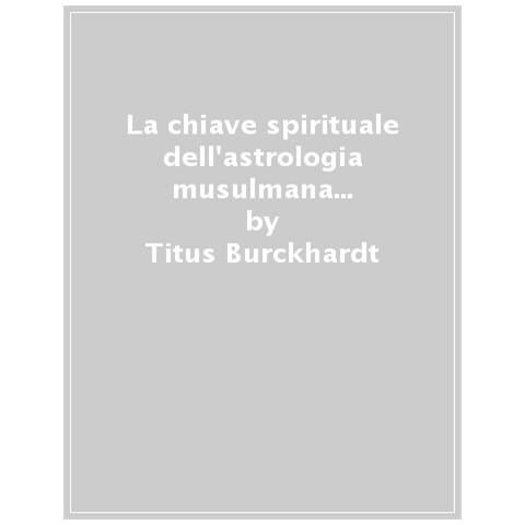 Titus Burckhardt - La Chiave Spirituale Dell'astrologia Musulmana condo Mohyiddîn Ibn 'arabî - Foto 1