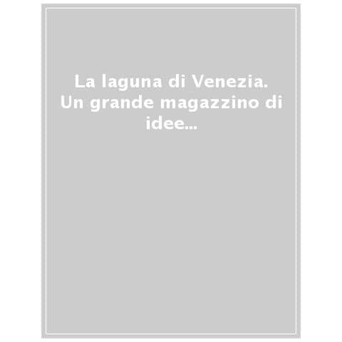 Maria Chiara Tosi - La laguna di Venezia. Un grande magazzino di idee e di progetti. Ediz. italiana e inglese - Foto 1
