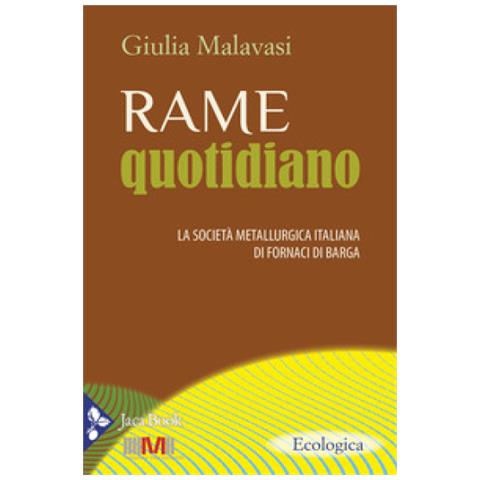 Giulia Malavasi - Rame Quotidiano. La Società Metallurgica Italiana Di Fornaci Di Barga - Foto 1