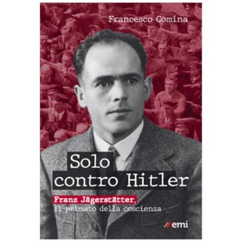 Francesco Comina - Solo Contro Hitler. Franz Jagerstatter. Il Primato Della Coscienza - Foto 1