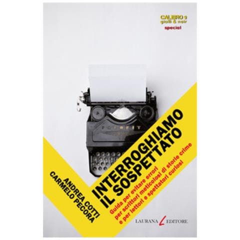 Andrea Cotti - Interroghiamo il sospettato. Guida per evitare errori per scrittori meticolosi di storie crime e per lettori e spettatori curiosi - Foto 1