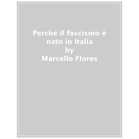Marcello Flores - Perché il fascismo è nato in Italia - Foto 1