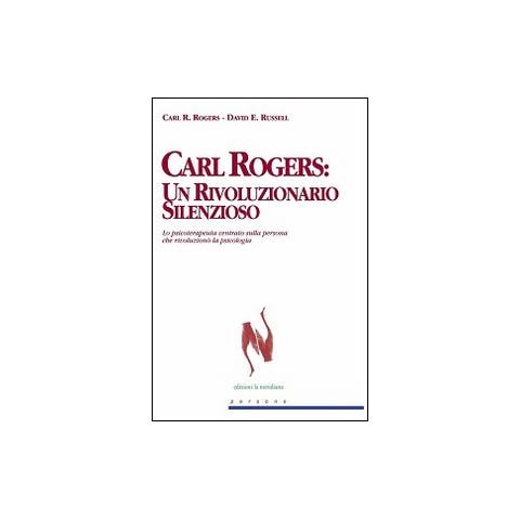 Carl R. Rogers - Carl Rogers. Un rivoluzionario silenzioso. Lo psicoterapeuta centrato sulla persona che rivoluzionò la psicologia - Foto 2