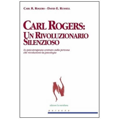 Carl R. Rogers - Carl Rogers. Un rivoluzionario silenzioso. Lo psicoterapeuta centrato sulla persona che rivoluzionò la psicologia - Foto 3