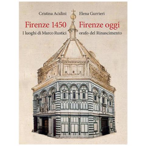 Elena Gurrieri - Firenze 1450-Firenze oggi. I luoghi di Marco Rustici orafo del Rinascimento. Ediz. a colori - Foto 1