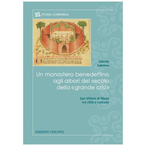 Timothy Salemme - Un Monastero Benedettino Agli Albori Del Secolo Della «grande Crisi». San Vittore Di Meda Tra Città E Contado - Foto 2