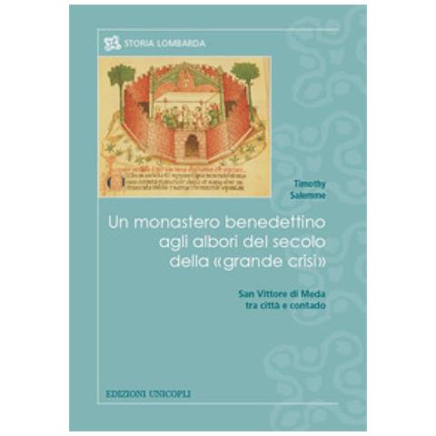 Timothy Salemme - Un Monastero Benedettino Agli Albori Del Secolo Della «grande Crisi». San Vittore Di Meda Tra Città E Contado - Foto 1