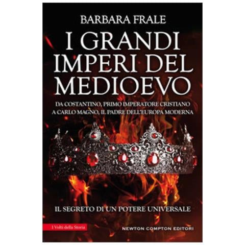 Barbara Frale - I Grandi Imperi Del Medioevo. Da Costantino, Primo Imperatore Cristiano, A Carlo Magno, Il Padre Dell'europa Moderna - Foto 1