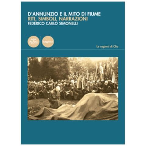 Federico Carlo Simonelli - D'annunzio E Il Mito Di Fiume. Riti, Simboli, Narrazioni - Foto 1