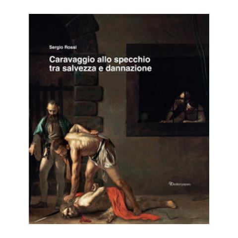 Sergio Rossi - Caravaggio Allo Specchio Tra Salvezza E Dannazione. Ediz. Illustrata - Foto 1