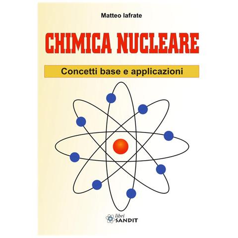 Matteo Iafrate - Chimica Nucleare. Concetti Base E Applicazioni - Foto 2