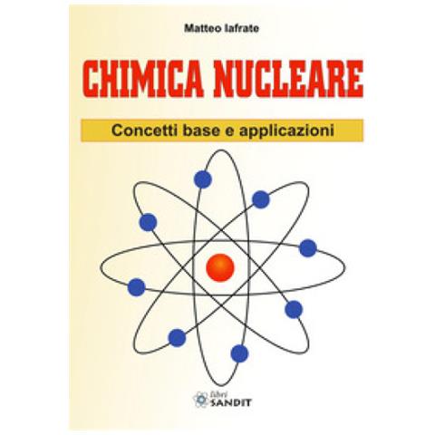 Matteo Iafrate - Chimica Nucleare. Concetti Base E Applicazioni - Foto 1