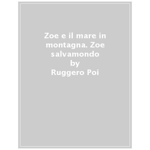 Ruggero Poi - Zoe E Il Mare In Montagna. Zoe Salvamondo - Foto 1