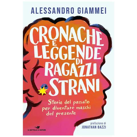 Alessandro Giammei - Cronache e leggende di ragazzi strani. Storie del passato per diventare maschi del presente - Foto 1