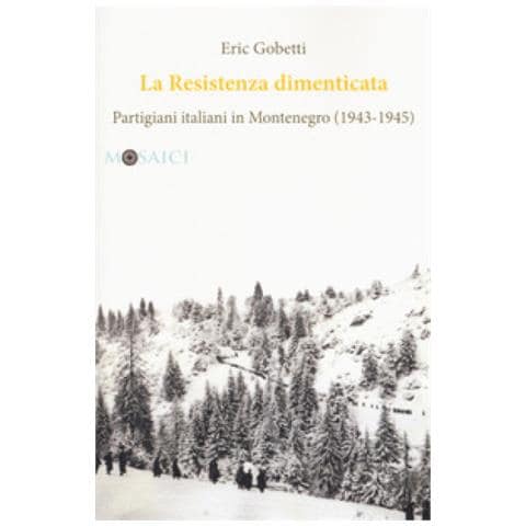 Eric Gobetti - La Resistenza Dimenticata. Partigiani Italiani In Montenegro (1943-1945)  - Foto 1
