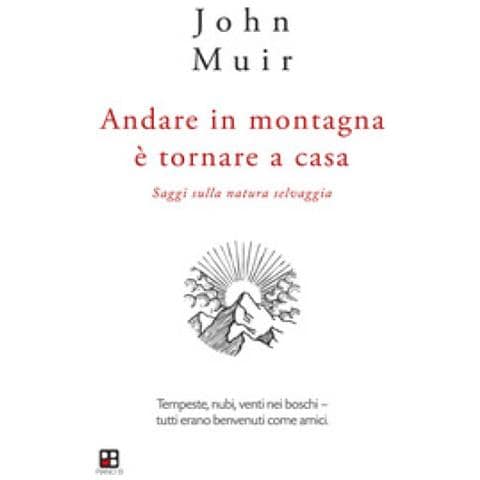 John Muir - Andare In Montagna È Tornare A Casa. Saggi Sulla Natura Selvaggia - Foto 1