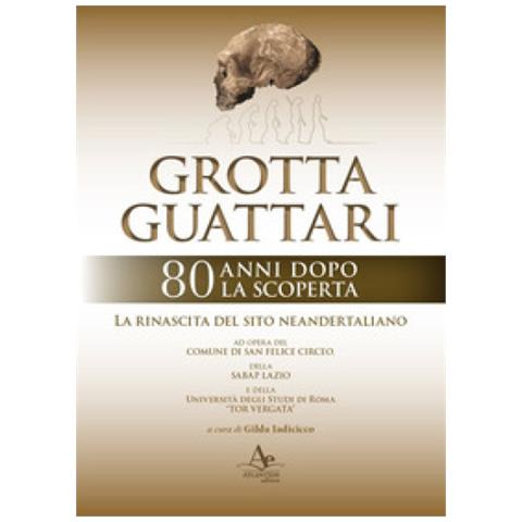 Gilda Iadicicco - Grotta Guattari. 80 anni dopo la scoperta. La rinascita del sito neandertaliano - Foto 1