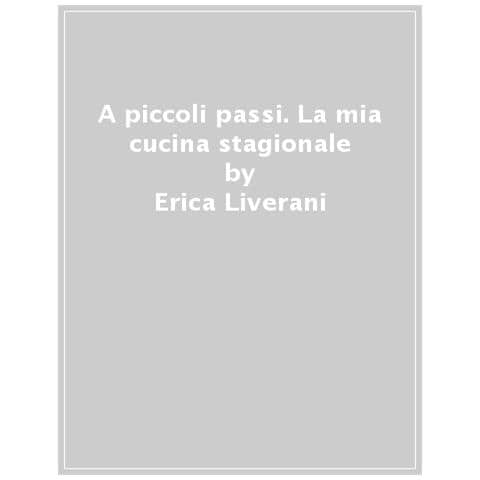 Erica Liverani - A Piccoli Passi. La Mia Cucina Stagionale - Foto 1