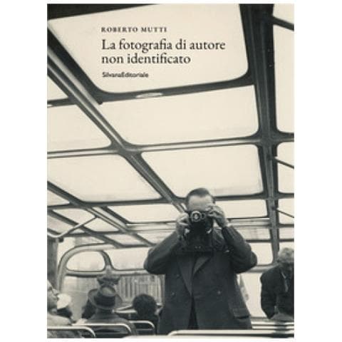 Roberto Mutti - La Fotografia Di Autore Non Identificato. Ediz. Illustrata - Foto 1