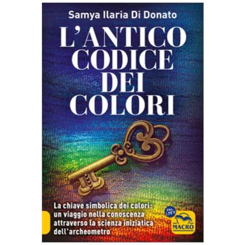 Samya Ilaria Di Donato - L'antico Codice Dei Colori. La Chiave Simbolica Dei Colori: Un Viaggio Nella Conoscenza Attraverso La Scienza Iniziarica Dell'archeometro - Foto 1