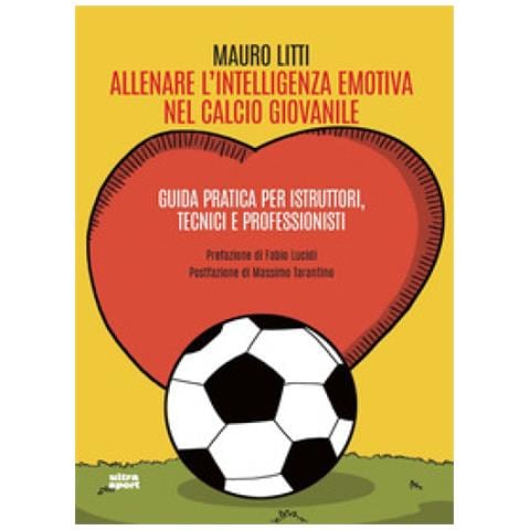 Mauro Litti - Allenare L'intelligenza Emotiva Nel Calcio Giovanile. Guida Pratica Per Istruttori, Tecnici E Professionisti - Foto 1