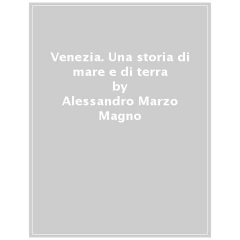 Alessandro Marzo Magno - Venezia. Una Storia Di Mare E Di Terra - Foto 1