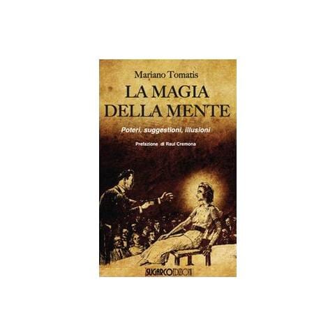 Mariano Tomatis - La magia della mente. Poteri, suggestioni, illusioni - Foto 2