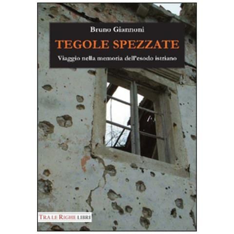 Bruno Giannoni - Tegole spezzate. Viaggio nella memoria dell'esodo istriano - Foto 3